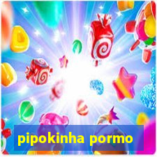 pipokinha pormo